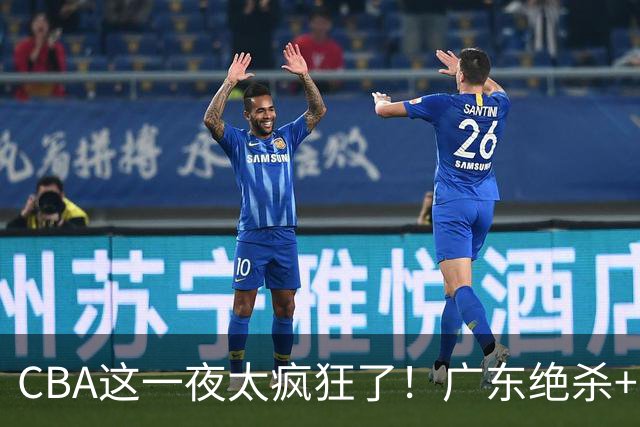 CBA这一夜太疯狂了！广东绝杀+新疆1分险胜：辽篮苦主51分溃败！